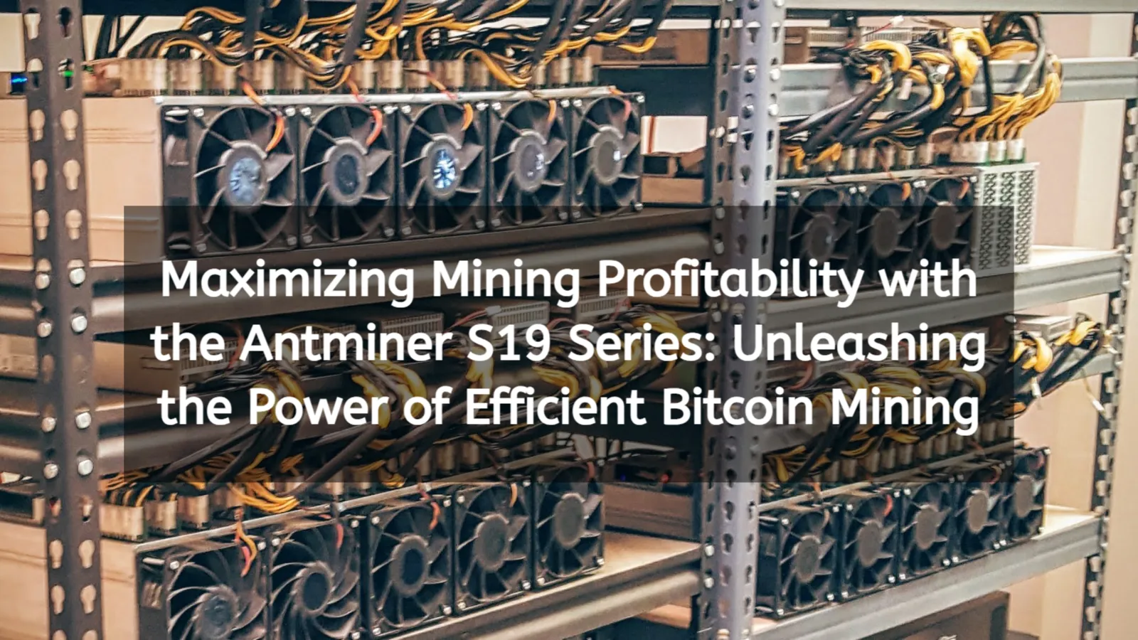 Maximizing Mining Profitability with the Antminer S19 Series: Unleashing the Power of Efficient Bitcoin Mining